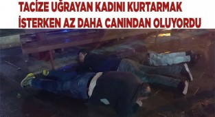 Tacize uğrayan kadını kurtarmak isterken az daha canından oluyordu