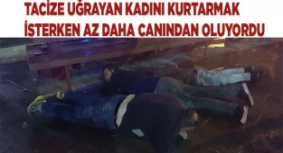 Tacize uğrayan kadını kurtarmak isterken az daha canından oluyordu