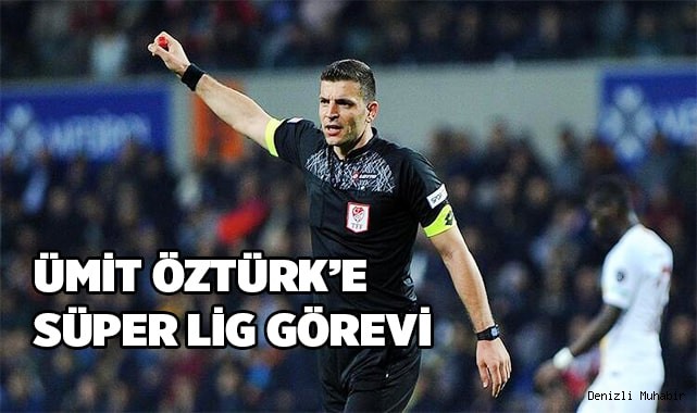 ÜMİT ÖZTÜRK’E SÜPER LİG GÖREVİ