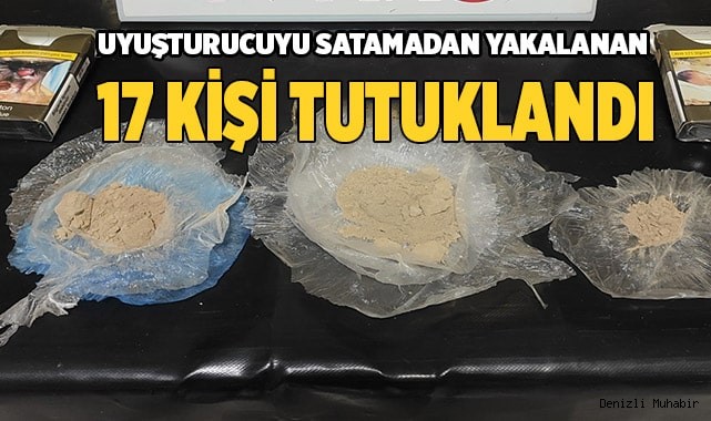 Uyuşturucuyu satamadan yakalanan 17 tacir tutuklandı