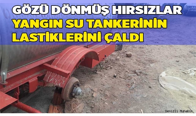 Yangınlarda hayati önem taşıyan tankerin lastiklerini çaldılar