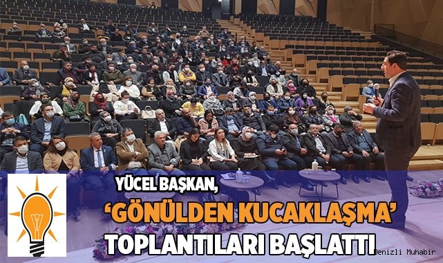 Yücel Başkan, ‘Gönülden Kucaklaşma’ toplantıları başlattı