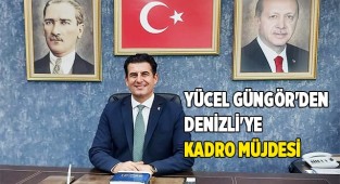 Yücel Güngör'den Denizli'ye kadro Müjdesi