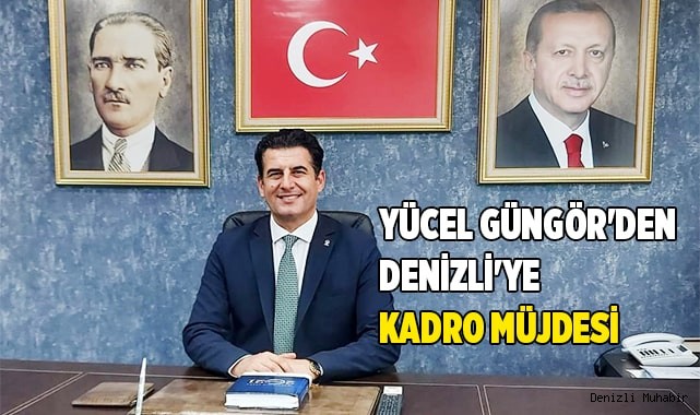 Yücel Güngör'den Denizli'ye kadro Müjdesi