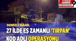 27 ilde eş zamanlı 'Tırpan' kod adlı operasyon başlatıldı
