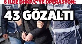 6 ilde DHKP/C’ye operasyon: 43 gözaltı kararı