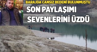 Barajda cansız bedeni bulunan kişinin yaptığı son paylaşım sevenlerini üzdü