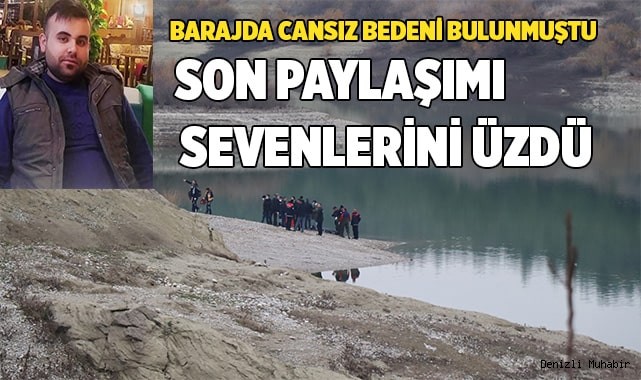 Barajda cansız bedeni bulunan kişinin yaptığı son paylaşım sevenlerini üzdü
