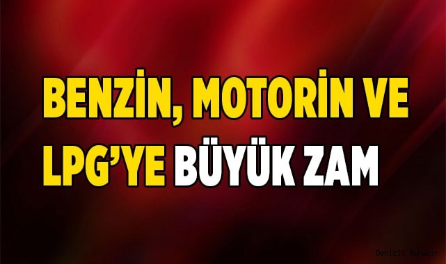 Benzin, motorin ve LPG’ye büyük zam
