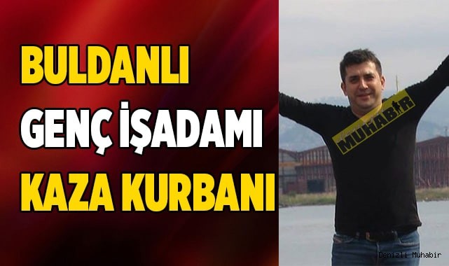 Buldanlı işadamı kaza kurbanı
