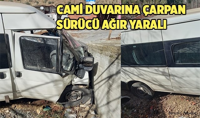 Cami duvarına çarpan minibüsün sürücüsü ağır yaralandı
