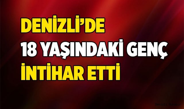 Denizli'de 18 yaşındaki genç intihar etti