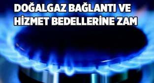 Doğalgaz bağlantı ve hizmet bedellerine zam
