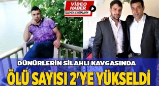 Dünürlerin silahlı kavgasında ölü sayısı 2'ye yükseldi