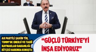 “GÜÇLÜ TÜRKİYE’Yİ İNŞA EDİYORUZ” 
