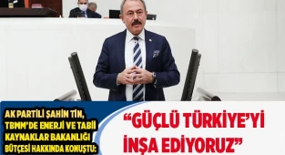 “GÜÇLÜ TÜRKİYE’Yİ İNŞA EDİYORUZ” 