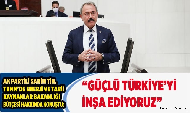 “GÜÇLÜ TÜRKİYE’Yİ İNŞA EDİYORUZ”