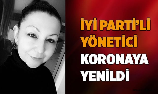 İyi Partili yönetici Koronaya yenildi