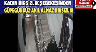 Kadın hırsızlık şebekesinden güpegündüz akıl almaz hırsızlık