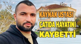 Kaynak ustası çatıda hayatını kaybetti