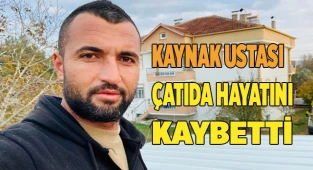 Kaynak ustası çatıda hayatını kaybetti