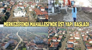 MERKEZEFENDİ MAHALLESİ’NDE ÜST YAPI BAŞLADI