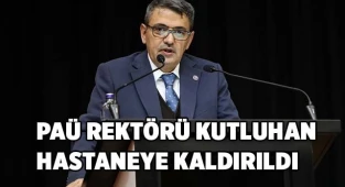 PAÜ Rektörü Kutluhan hastaneye kaldırıldı