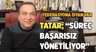 TATAR; “SÜREÇ BAŞARISIZ YÖNETİLİYOR”