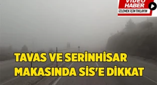 Tavas ve Serinhisar makasında sis'e dikkat