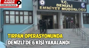 Tırpan operasyonu kapsamında Denizli'de 6 şüpheli yakalandı