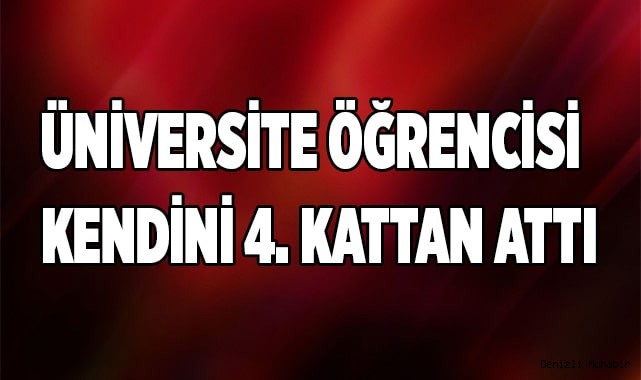 Üniversite öğrencisi kendini 4. Kattan attı