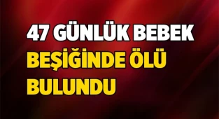 47 günlük bebek beşiğinde ölü bulundu