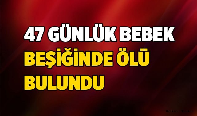 47 günlük bebek beşiğinde ölü bulundu