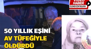 50 yıllık eşini av tüfeğiyle öldürdü