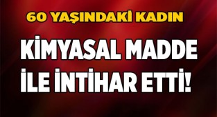 60 yaşındaki kadın  kimyasal madde ile intihar etti!