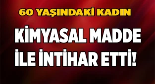 60 yaşındaki kadın  kimyasal madde ile intihar etti!