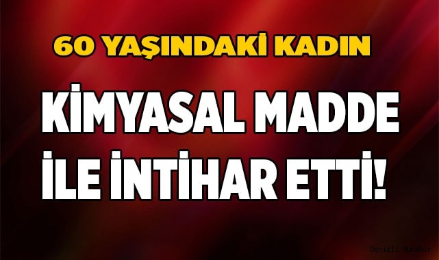 60 yaşındaki kadın kimyasal madde ile intihar etti!