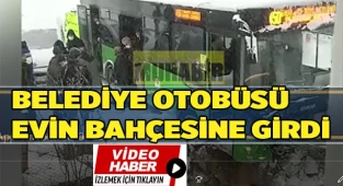Belediye otobüsü evin bahçesine girdi