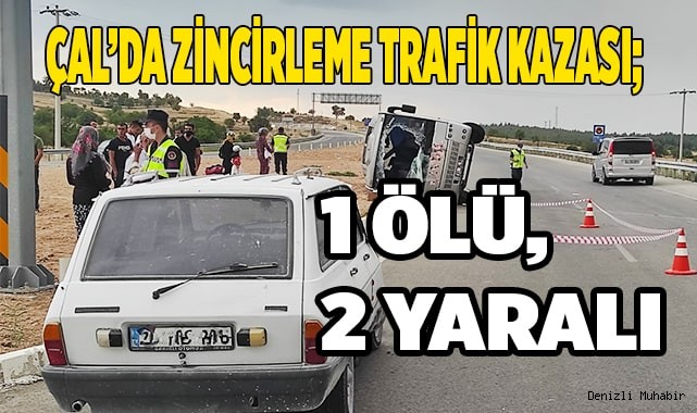 Çal’da zincirleme trafik kazası; 1ölü, 2 yaralı