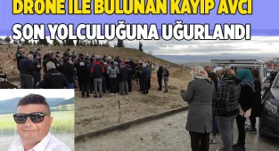 Cansız bedeni drone ile bulunan kayıp avcı son yolculuğuna uğurlandı