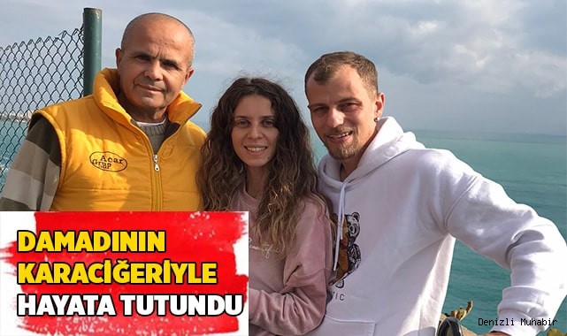 Damadının karaciğeriyle hayata tutundu