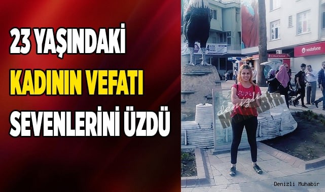 Denizli’de genç kadının ölümü sevenlerini üzdü