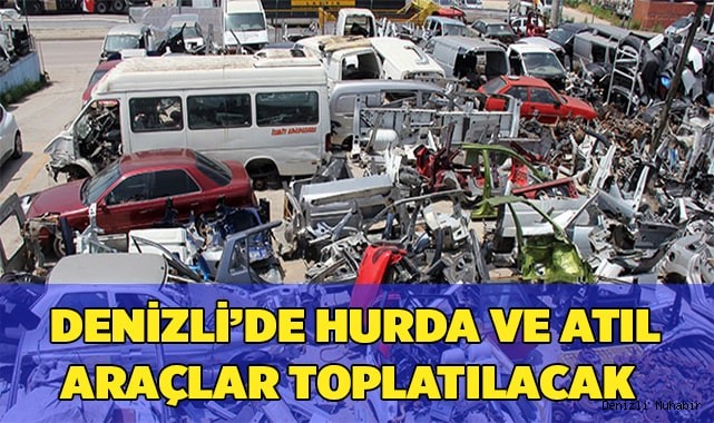 Denizli’de hurda ve atıl araçlar toplatılacak