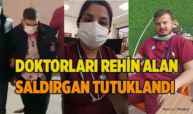 Denizli’de iki doktoru rehin alan saldırgan itirazın ardından tutuklandı