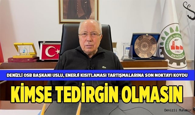 Denizli OSB Başkanı Uslu, enerji kısıtlaması tartışmalarına son noktayı koydu