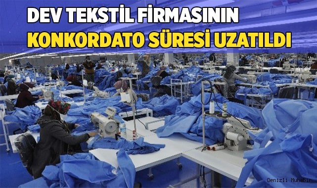 Dev tekstil firmasının konkordato süresi uzatıldı