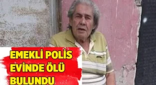 Emekli Polis evinde ölü bulundu