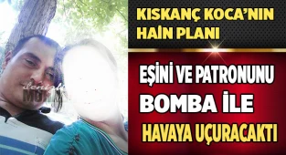 Eşini ve patronunu bomba ile havaya uçuracaktı