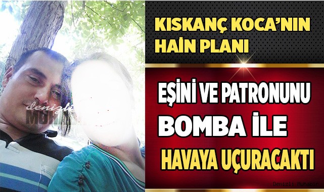 Eşini ve patronunu bomba ile havaya uçuracaktı