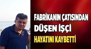 Fabrikanın çatısından düşen işçi hayatını kaybetti